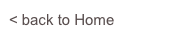 < back to Home