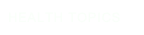 HEALTH TOPICS